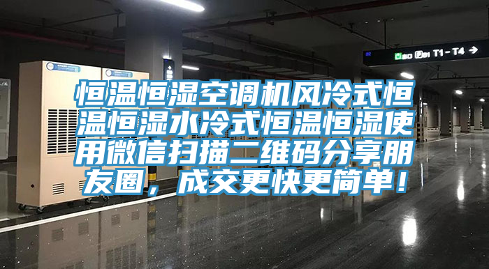 恒溫恒濕空調(diào)機風冷式恒溫恒濕水冷式恒溫恒濕使用微信掃描二維碼分享朋友圈，成交更快更簡單！