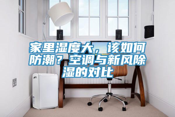家里濕度大，該如何防潮？空調(diào)與新風(fēng)除濕的對比