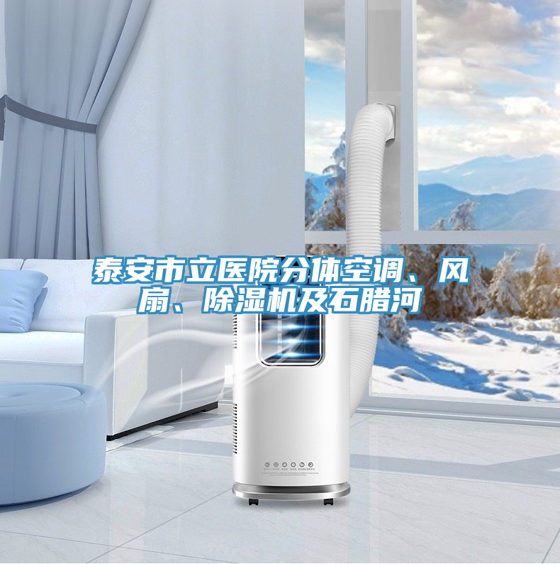 泰安市立醫(yī)院分體空調(diào)、風(fēng)扇、除濕機(jī)及石臘河
