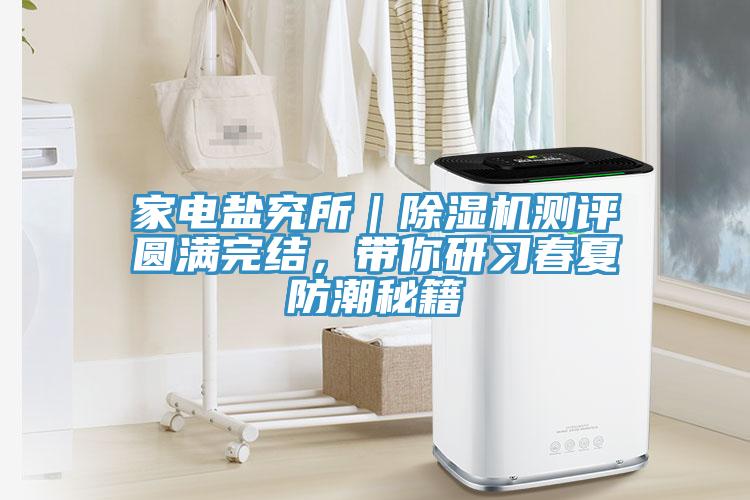 家電鹽究所｜除濕機測評圓滿完結(jié)，帶你研習春夏防潮秘籍