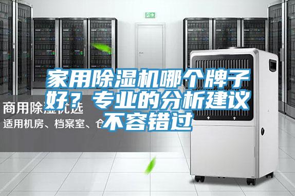 家用除濕機(jī)哪個(gè)牌子好？專業(yè)的分析建議不容錯(cuò)過(guò)