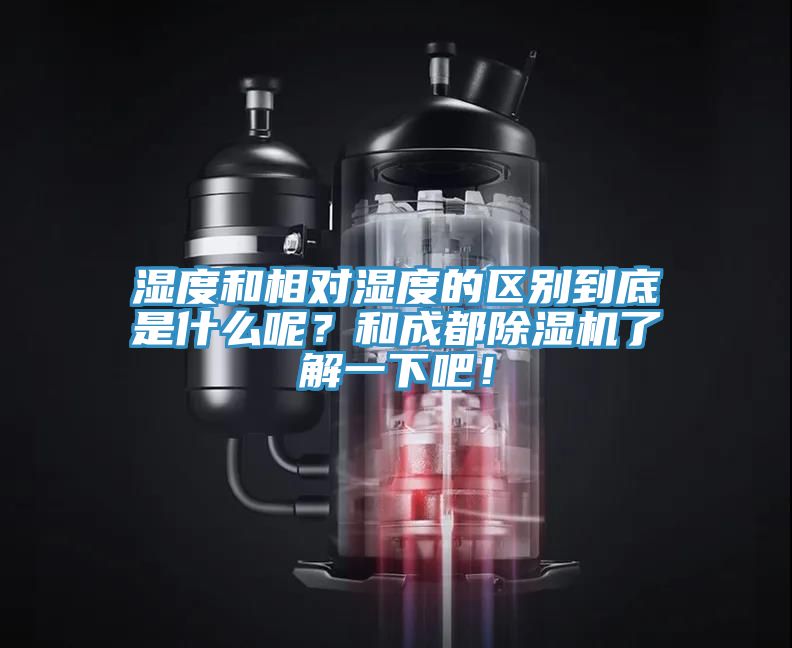 濕度和相對濕度的區(qū)別到底是什么呢？和成都除濕機了解一下吧！