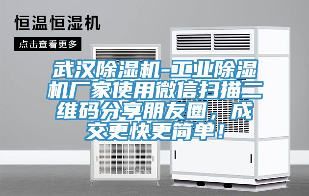 武漢除濕機-工業(yè)除濕機廠家使用微信掃描二維碼分享朋友圈，成交更快更簡單！