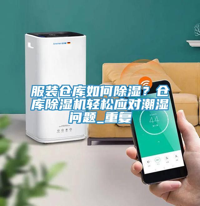 服裝倉庫如何除濕？倉庫除濕機輕松應(yīng)對潮濕問題_重復(fù)