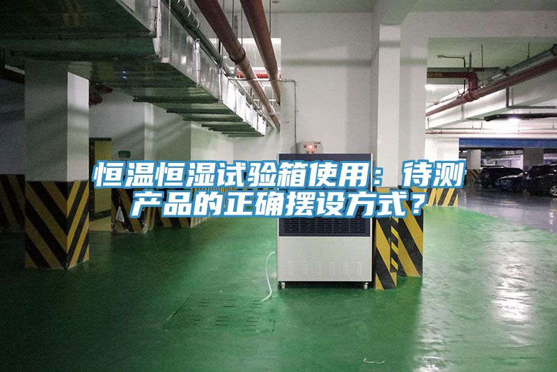 恒溫恒濕試驗(yàn)箱使用：待測(cè)產(chǎn)品的正確擺設(shè)方式？
