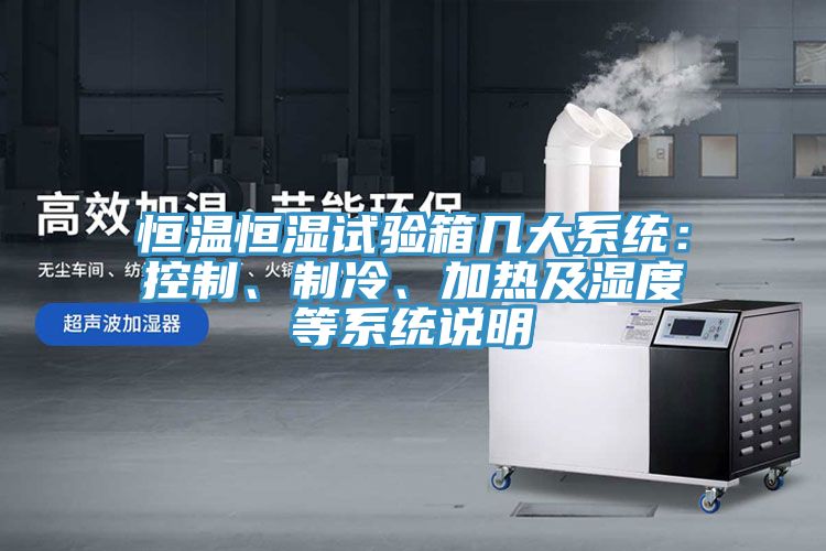 恒溫恒濕試驗(yàn)箱幾大系統(tǒng)：控制、制冷、加熱及濕度等系統(tǒng)說(shuō)明