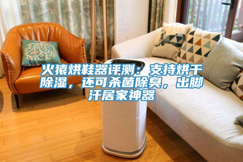 火猿烘鞋器評測：支持烘干除濕，還可殺菌除臭，出腳汗居家神器