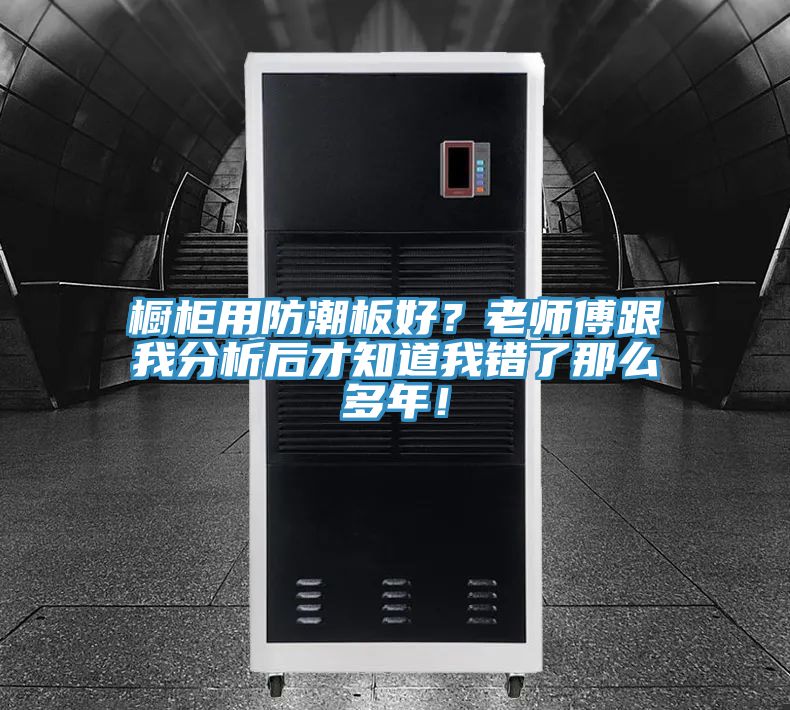 櫥柜用防潮板好？老師傅跟我分析后才知道我錯了那么多年！