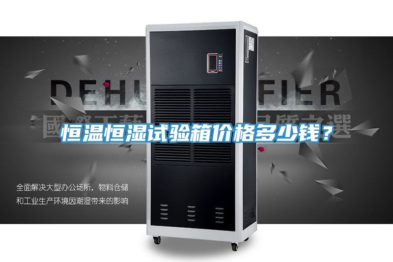 恒溫恒濕試驗(yàn)箱價(jià)格多少錢？