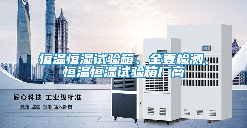 恒溫恒濕試驗箱、全壹檢測、恒溫恒濕試驗箱廠商