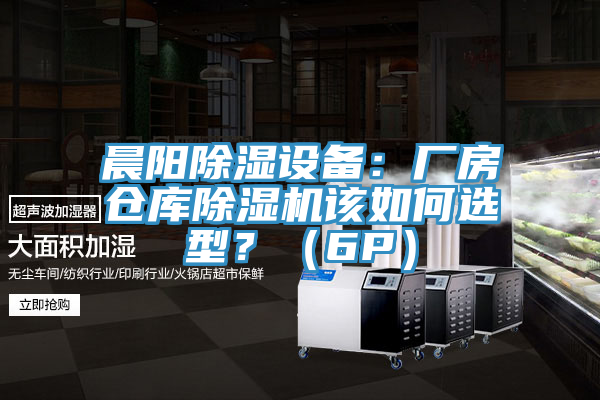 晨陽除濕設(shè)備：廠房倉庫除濕機(jī)該如何選型？（6P）