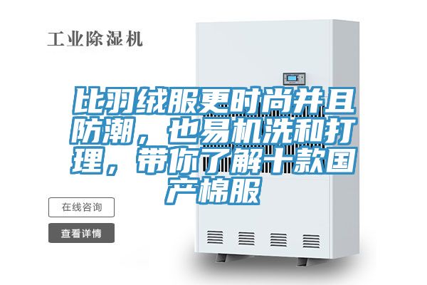 比羽絨服更時尚并且防潮，也易機洗和打理，帶你了解十款國產(chǎn)棉服