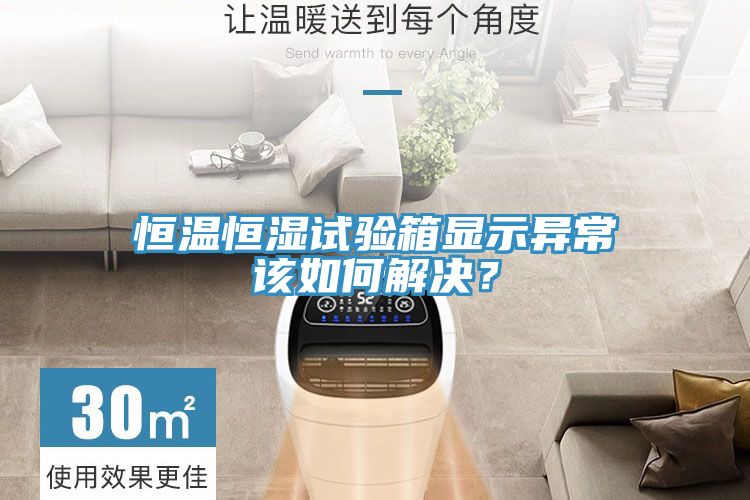 恒溫恒濕試驗(yàn)箱顯示異常該如何解決？