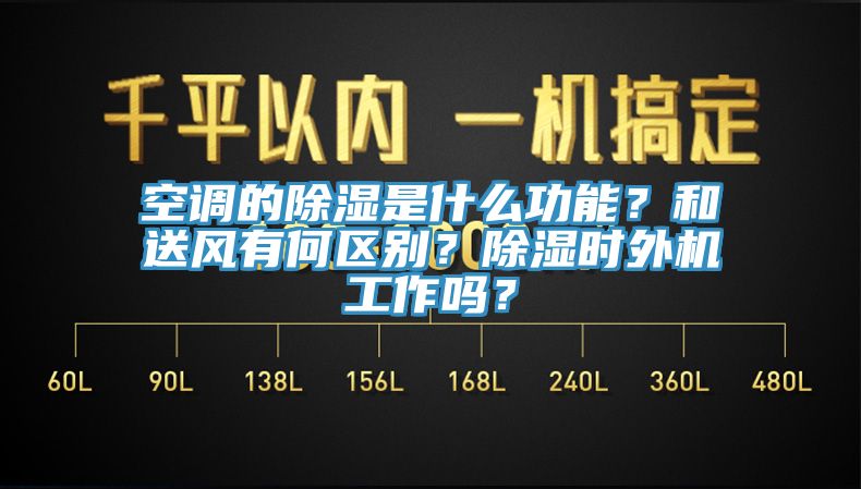 空調(diào)的除濕是什么功能？和送風有何區(qū)別？除濕時外機工作嗎？