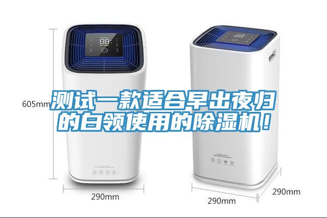 測(cè)試一款適合早出夜歸的白領(lǐng)使用的除濕機(jī)！