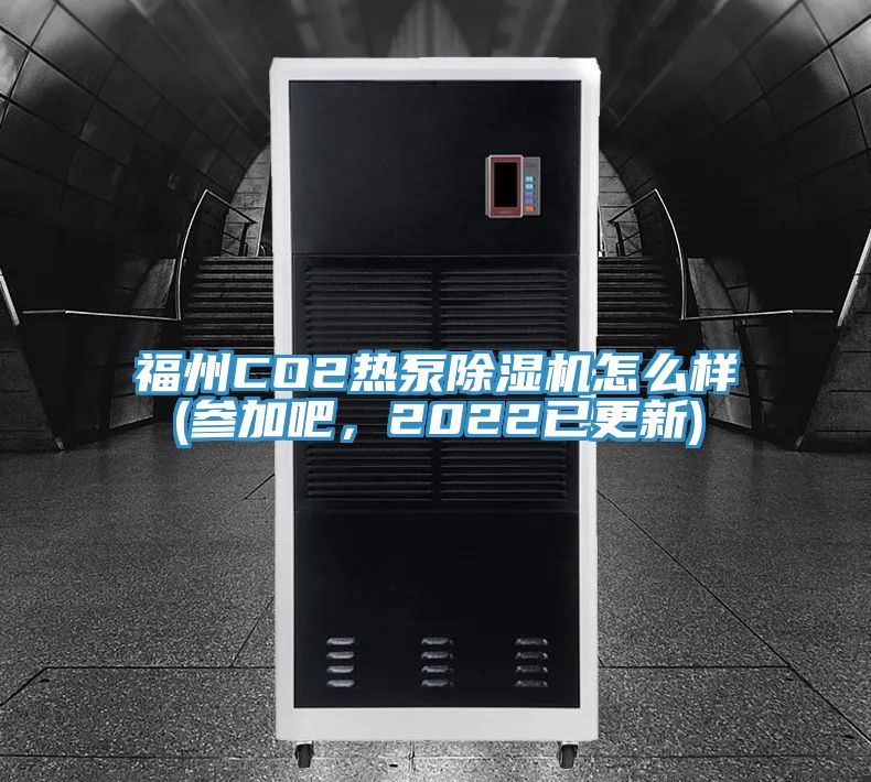 福州CO2熱泵除濕機怎么樣(參加吧，2022已更新)