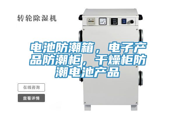 電池防潮箱，電子產(chǎn)品防潮柜，干燥柜防潮電池產(chǎn)品