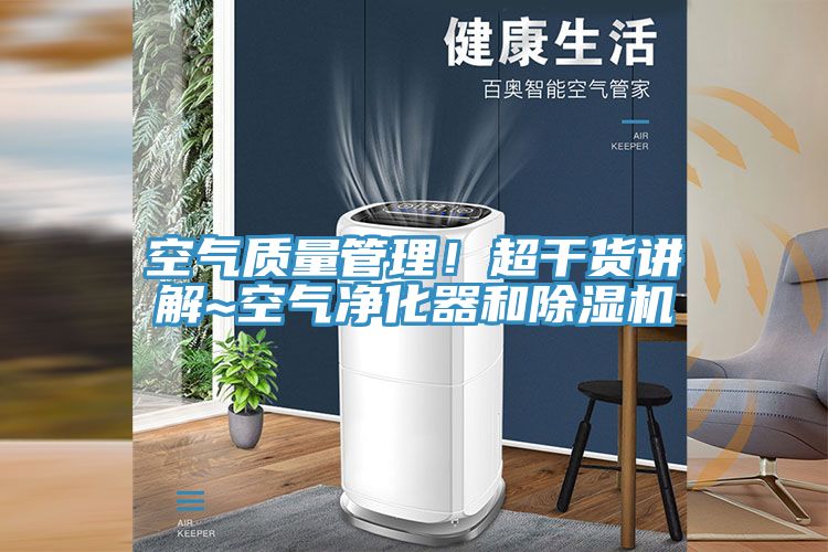 空氣質(zhì)量管理！超干貨講解~空氣凈化器和除濕機
