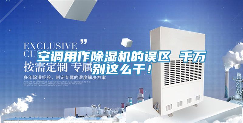 空調(diào)用作除濕機的誤區(qū) 千萬別這么干！