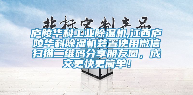 廬陵華科工業(yè)除濕機,江西廬陵華科除濕機裝置使用微信掃描二維碼分享朋友圈，成交更快更簡單！