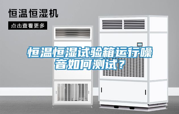 恒溫恒濕試驗箱運行噪音如何測試？