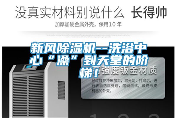 新風(fēng)除濕機(jī)--洗浴中心“澡”到天堂的階梯！