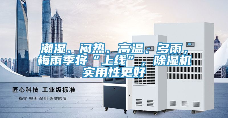 潮濕、悶熱、高溫、多雨，梅雨季將“上線”，除濕機(jī)實(shí)用性更好