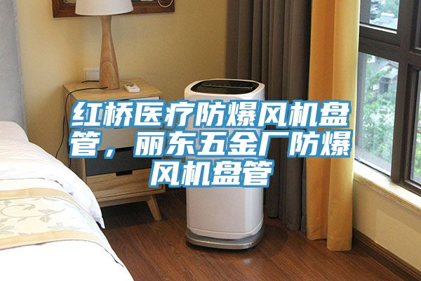 紅橋醫(yī)療防爆風(fēng)機盤管，麗東五金廠防爆風(fēng)機盤管