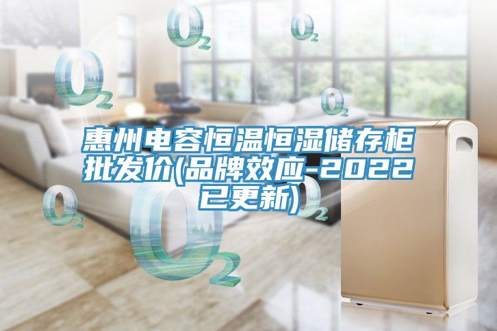 惠州電容恒溫恒濕儲存柜批發(fā)價(jià)(品牌效應(yīng)-2022已更新)