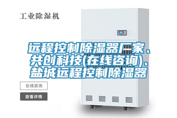 遠程控制除濕器廠家、共創(chuàng)科技(在線咨詢)、鹽城遠程控制除濕器