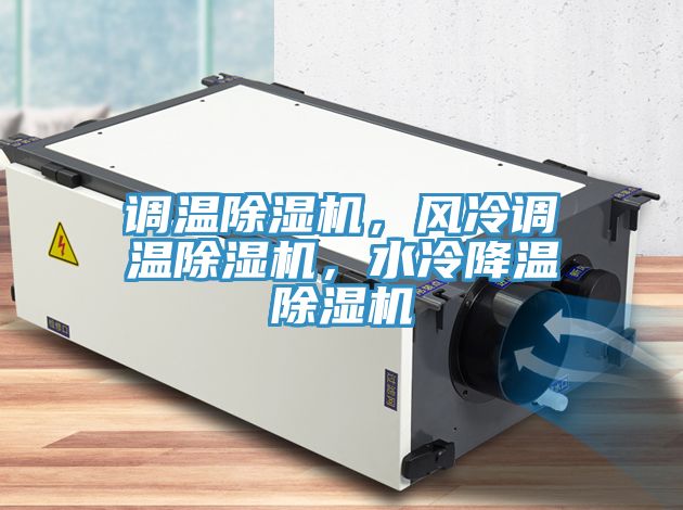 調(diào)溫除濕機(jī)，風(fēng)冷調(diào)溫除濕機(jī)，水冷降溫除濕機(jī)