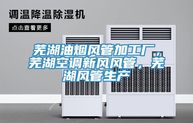 蕪湖油煙風(fēng)管加工廠，蕪湖空調(diào)新風(fēng)風(fēng)管，蕪湖風(fēng)管生產(chǎn)