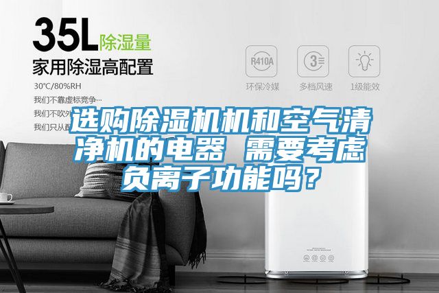 選購除濕機機和空氣清凈機的電器 需要考慮負離子功能嗎？