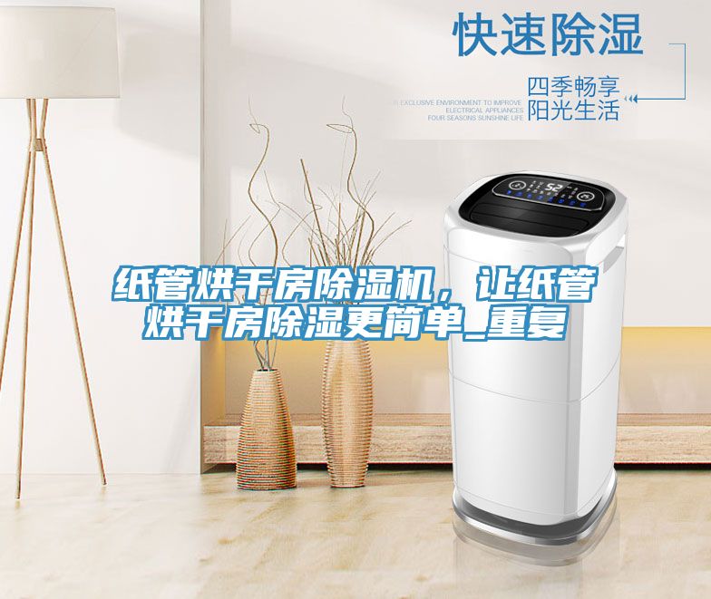 紙管烘干房除濕機(jī)，讓紙管烘干房除濕更簡(jiǎn)單_重復(fù)