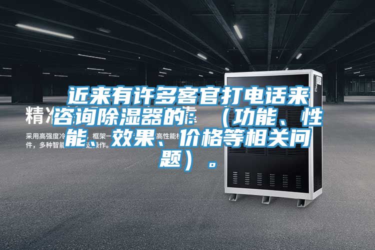 近來有許多客官打電話來咨詢除濕器的：（功能、性能、效果、價格等相關(guān)問題）。