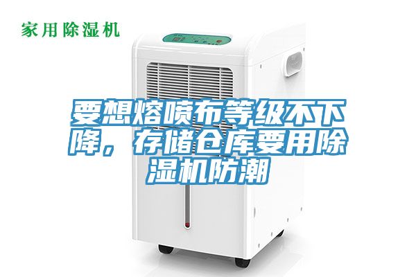 要想熔噴布等級(jí)不下降，存儲(chǔ)倉庫要用除濕機(jī)防潮