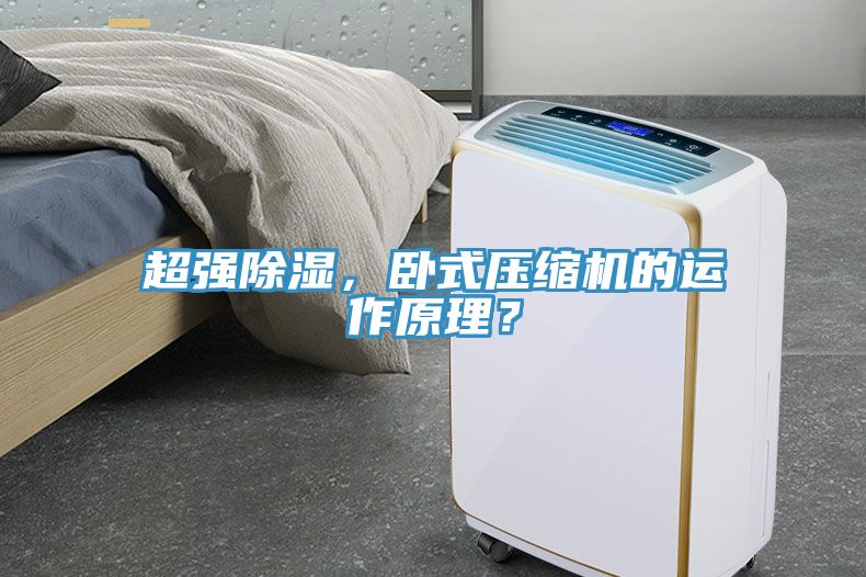 超強(qiáng)除濕，臥式壓縮機(jī)的運(yùn)作原理？