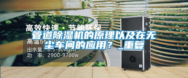 管道除濕機(jī)的原理以及在無(wú)塵車(chē)間的應(yīng)用？_重復(fù)