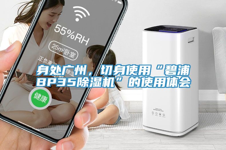 身處廣州，切身使用“碧浦BP35除濕機(jī)”的使用體會