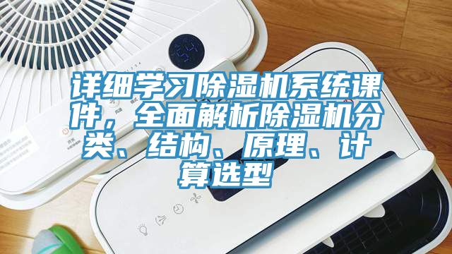 詳細(xì)學(xué)習(xí)除濕機(jī)系統(tǒng)課件，全面解析除濕機(jī)分類、結(jié)構(gòu)、原理、計(jì)算選型
