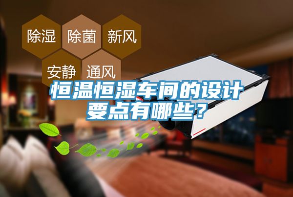 恒溫恒濕車間的設(shè)計要點有哪些？