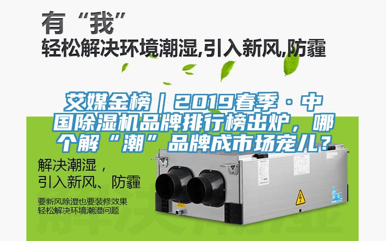 艾媒金榜｜2019春季·中國除濕機(jī)品牌排行榜出爐，哪個(gè)解“潮”品牌成市場寵兒？