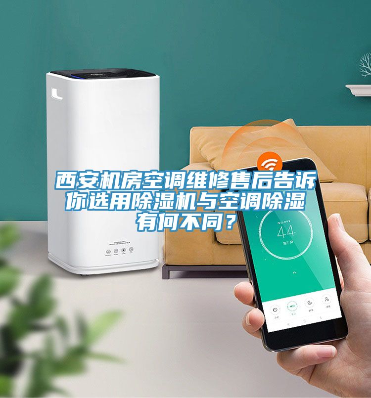 西安機(jī)房空調(diào)維修售后告訴你選用除濕機(jī)與空調(diào)除濕有何不同？