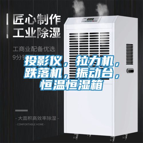 投影儀，拉力機(jī)，跌落機(jī)，振動(dòng)臺(tái)，恒溫恒濕箱