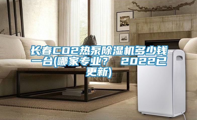 長春CO2熱泵除濕機(jī)多少錢一臺(tái)(哪家專業(yè)？ 2022已更新)