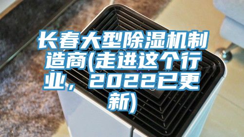 長春大型除濕機(jī)制造商(走進(jìn)這個(gè)行業(yè)，2022已更新)