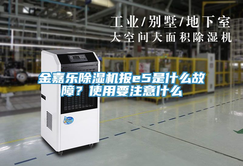 金嘉樂除濕機報e5是什么故障？使用要注意什么
