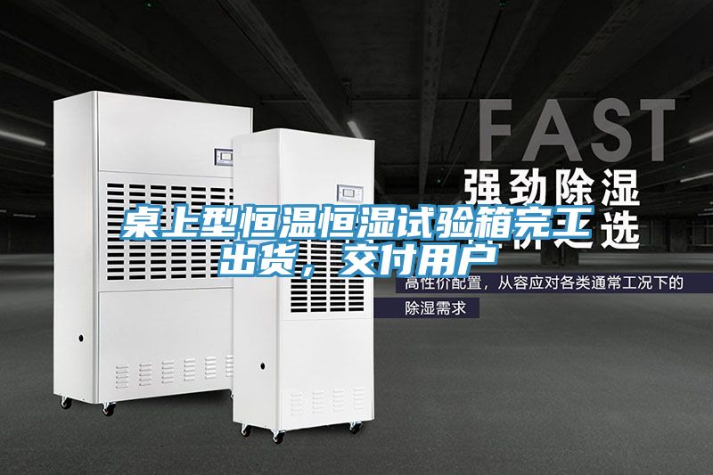 桌上型恒溫恒濕試驗箱完工出貨，交付用戶