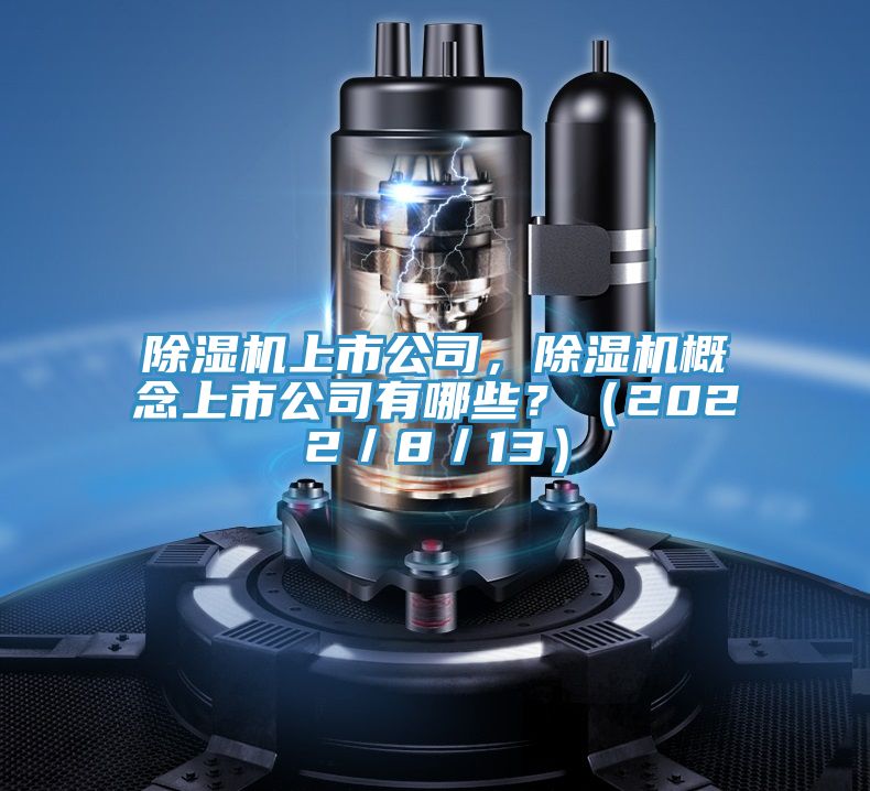 除濕機上市公司，除濕機概念上市公司有哪些？（2022／8／13）