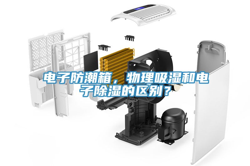 電子防潮箱，物理吸濕和電子除濕的區(qū)別？